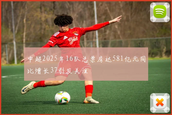 中超2025年16队总票房达581亿元同比增长37引发关注