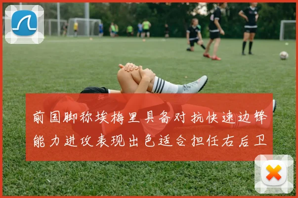 前国脚称埃梅里具备对抗快速边锋能力进攻表现出色适合担任右后卫